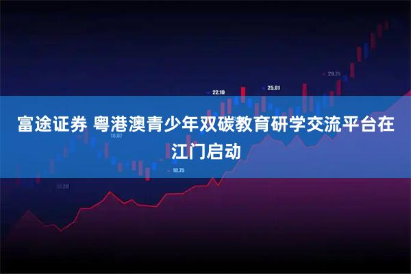 富途证券 粤港澳青少年双碳教育研学交流平台在江门启动